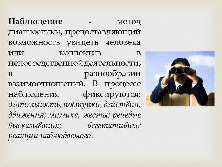 Наблюдение метод диагностики, предоставляющий возможность увидеть человека или коллектив в непосредственной деятельности, в разнообразии