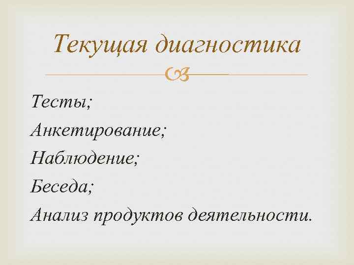 Текущая диагностика Тесты; Анкетирование; Наблюдение; Беседа; Анализ продуктов деятельности. 