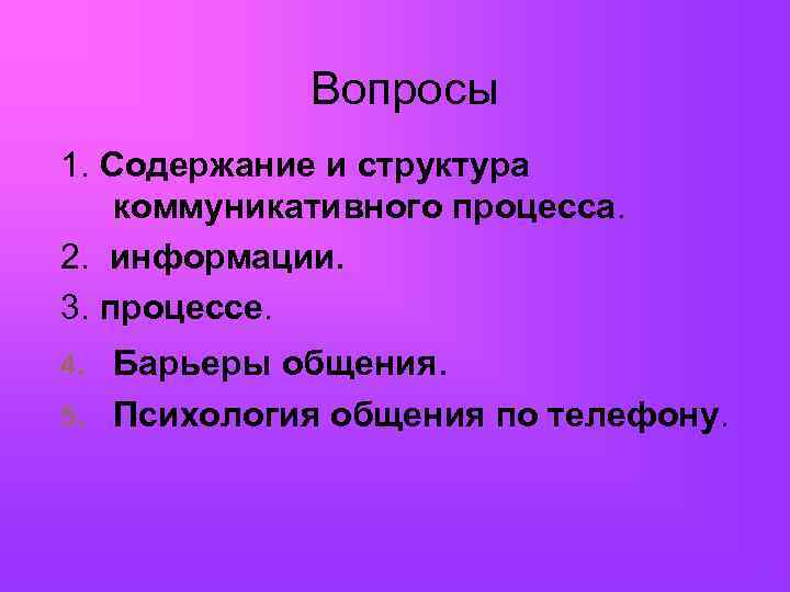  Вопросы 1. Содержание и структура коммуникативного процесса. 2. информации. 3. процессе. Барьеры общения.