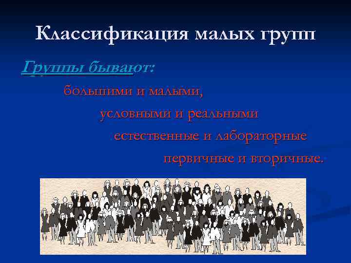 Классификация малых групп Группы бывают: большими и малыми, условными и реальными естественные и лабораторные