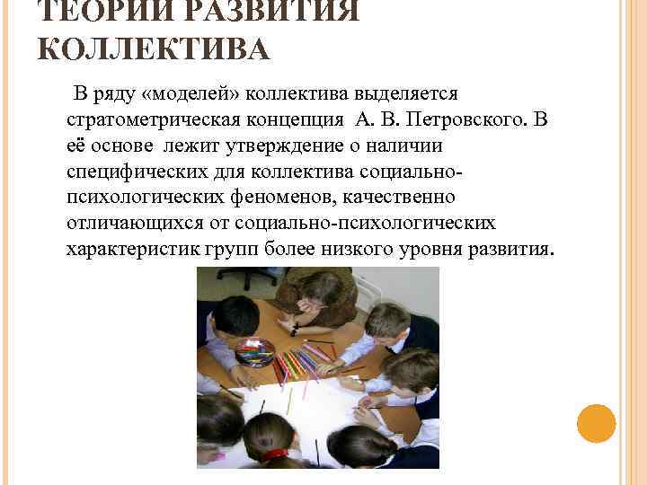 ТЕОРИИ РАЗВИТИЯ КОЛЛЕКТИВА В ряду «моделей» коллектива выделяется стратометрическая концепция А. В. Петровского. В