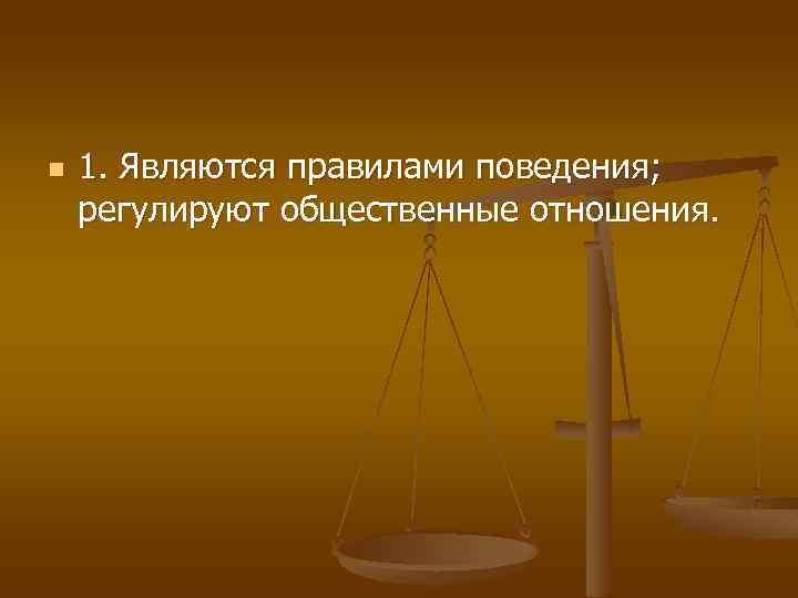 n 1. Являются правилами поведения; регулируют общественные отношения. 