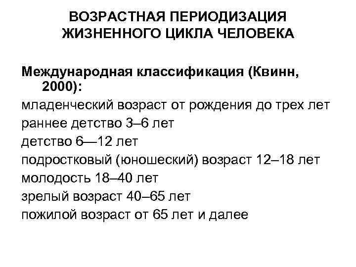 ВОЗРАСТНАЯ ПЕРИОДИЗАЦИЯ ЖИЗНЕННОГО ЦИКЛА ЧЕЛОВЕКА Международная классификация (Квинн, 2000): младенческий возраст от рождения до