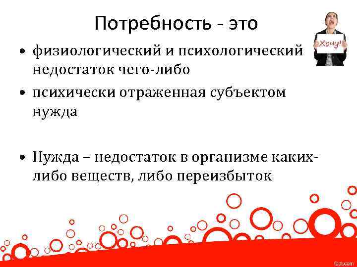 Потребность - это • физиологический и психологический недостаток чего-либо • психически отраженная субъектом нужда