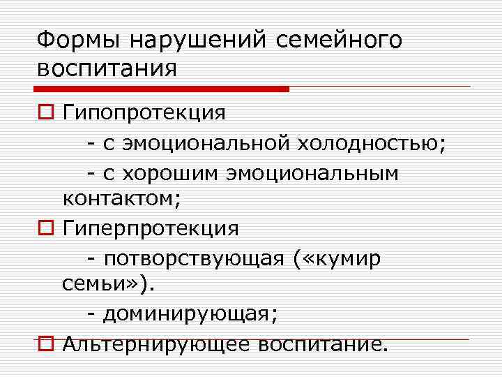 Формы нарушений семейного воспитания o Гипопротекция - с эмоциональной холодностью; - с хорошим эмоциональным