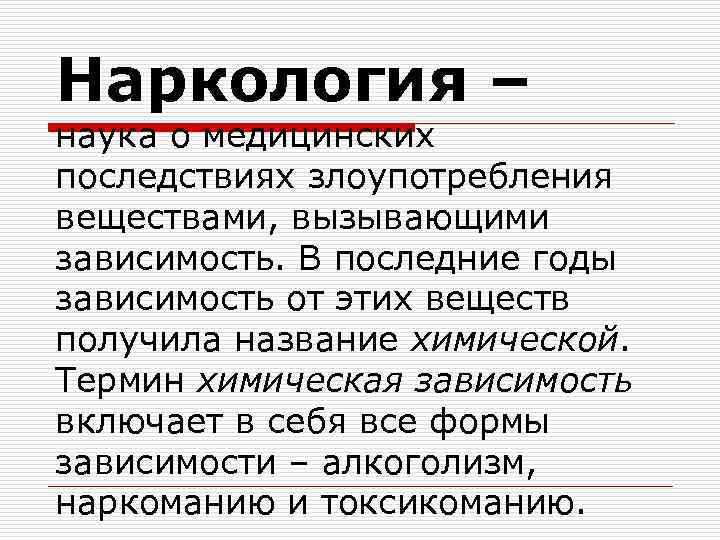 Наркология – наука о медицинских последствиях злоупотребления веществами, вызывающими зависимость. В последние годы зависимость