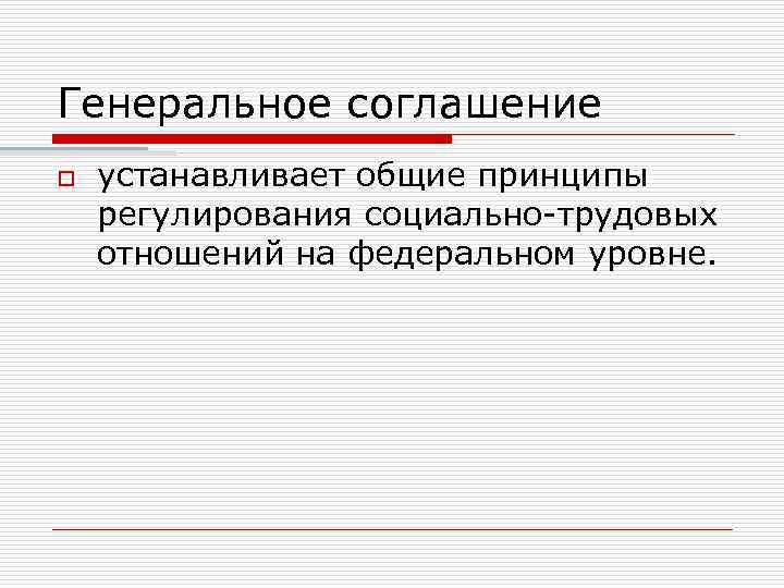 Генеральное соглашение o устанавливает общие принципы регулирования социально-трудовых отношений на федеральном уровне. 