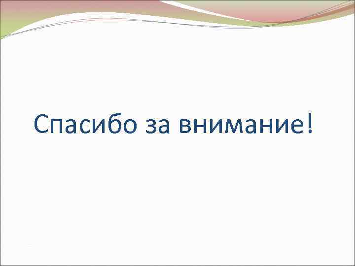 Спасибо за внимание! Спасибо за внимание!