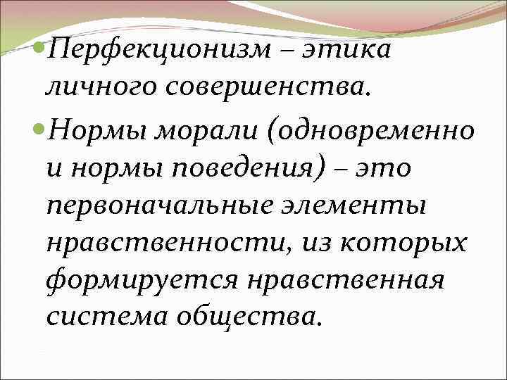 Перфекционизм – этика личного совершенства. Нормы морали (одновременно и нормы поведения) – это Перфекционизм – этика личного совершенства. Нормы морали (одновременно и нормы поведения) – это