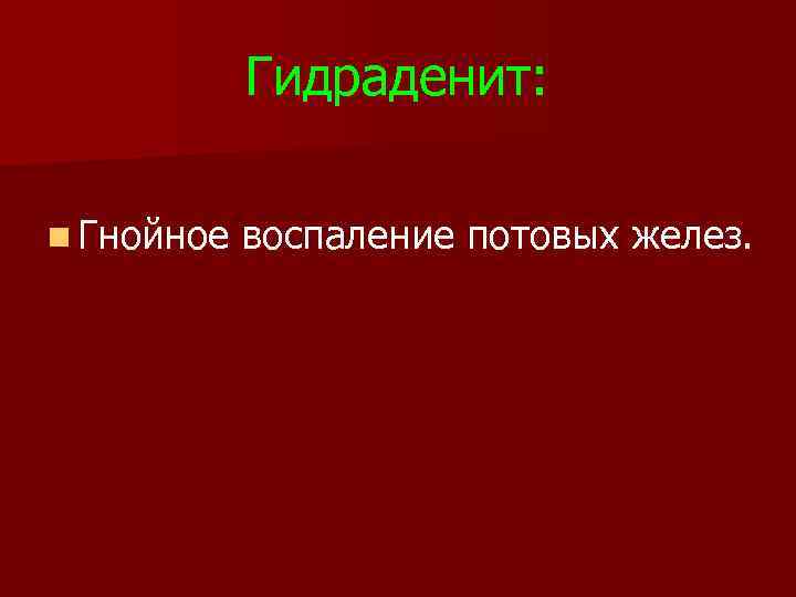 Гидраденит: n Гнойное воспаление потовых желез. 