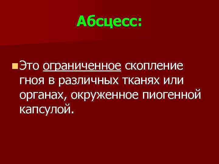 Абсцесс: n Это ограниченное скопление гноя в различных тканях или органах, окруженное пиогенной капсулой.