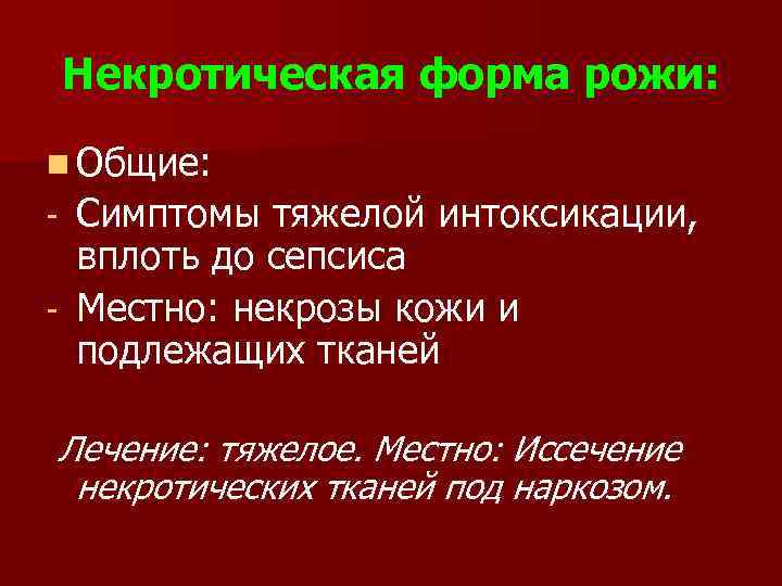 Некротическая форма рожи: n Общие: Симптомы тяжелой интоксикации, вплоть до сепсиса - Местно: некрозы