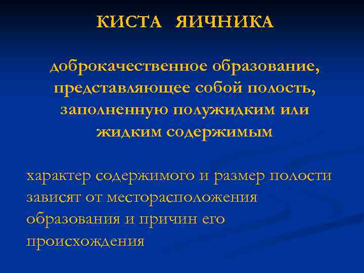 КИСТА ЯИЧНИКА доброкачественное образование, представляющее собой полость, заполненную полужидким или жидким содержимым характер содержимого