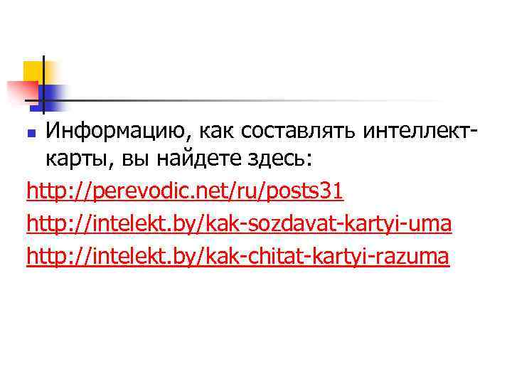 Информацию, как составлять интеллекткарты, вы найдете здесь: http: //perevodic. net/ru/posts 31 http: //intelekt. by/kak-sozdavat-kartyi-uma