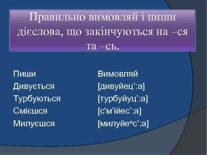 Правильно вимовляй і пиши дієслова, що закінчуються на –ся та –сь. Пиши Дивується Турбуються