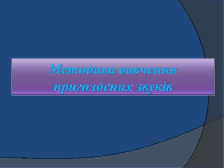 Методика вивчення приголосних звуків 