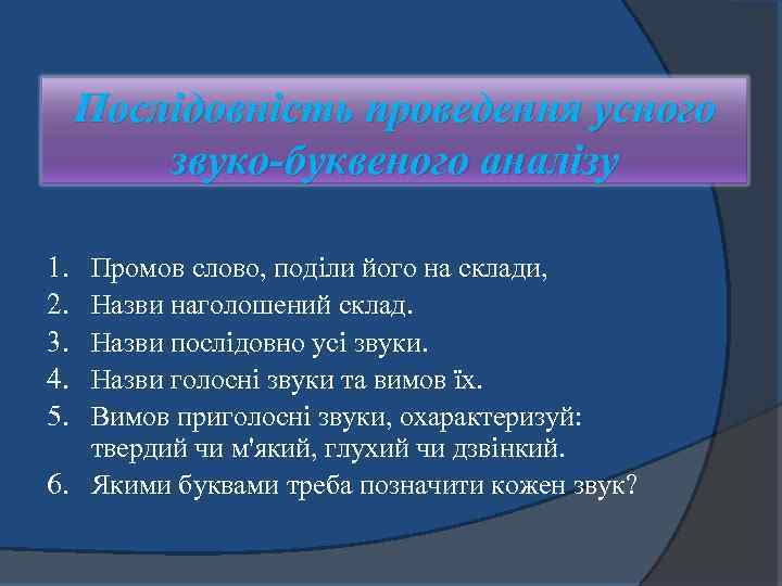 Послідовність проведення усного звуко-буквеного аналізу 1. 2. 3. 4. 5. Промов слово, поділи його