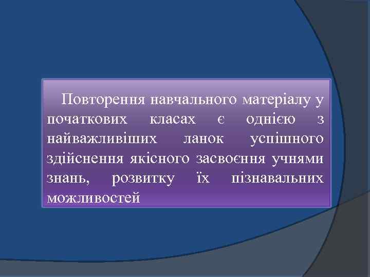 Повторення навчального матеріалу у початкових класах є однією з найважливіших ланок успішного здійснення якісного