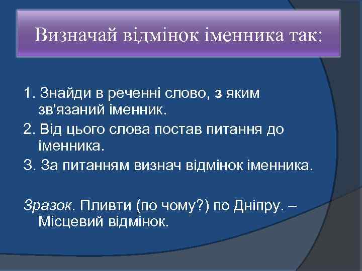 Визначай відмінок іменника так: 1. Знайди в реченні слово, з яким зв'язаний іменник. 2.