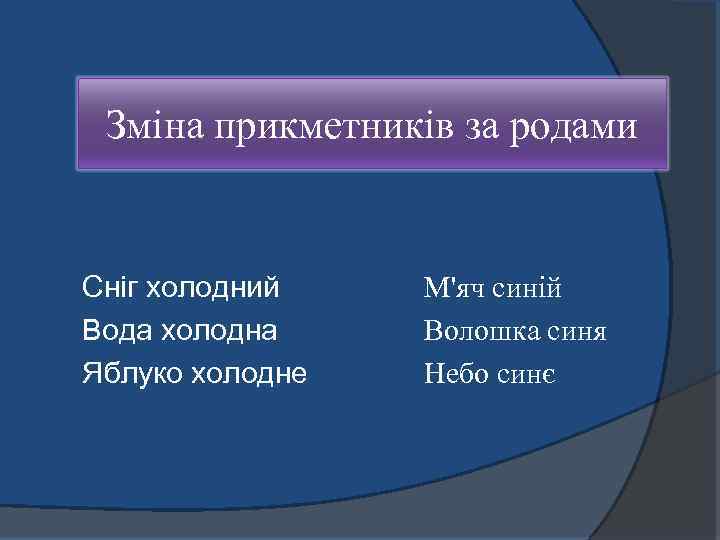 Зміна прикметників за родами Сніг холодний Вода холодна Яблуко холодне М'яч синій Волошка синя
