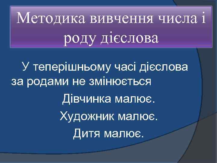 Методика вивчення числа і роду дієслова У теперішньому часі дієслова за родами не змінюється