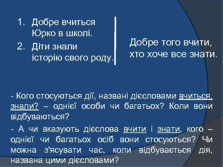 1. Добре вчиться Юрко в школі. 2. Діти знали історію свого роду. Добре того