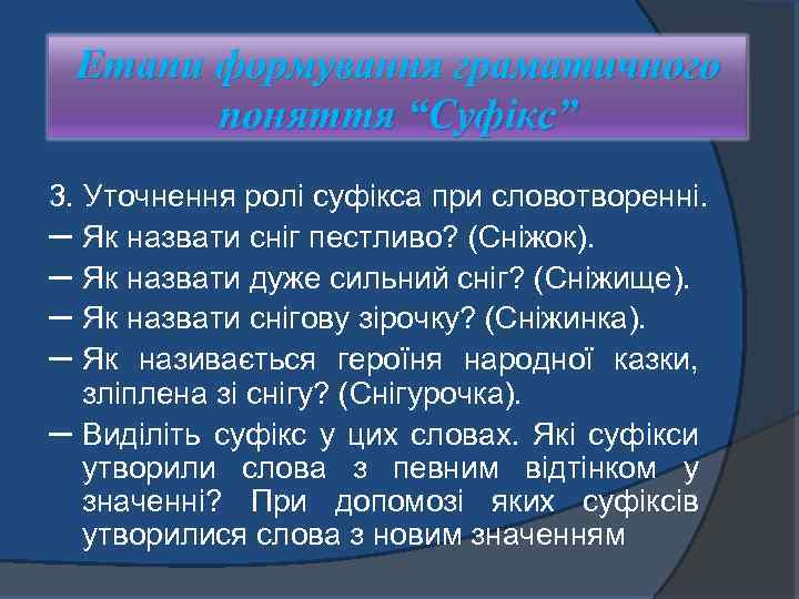 Етапи формування граматичного поняття “Суфікс” 3. Уточнення ролі суфікса при словотворенні. ─ Як назвати