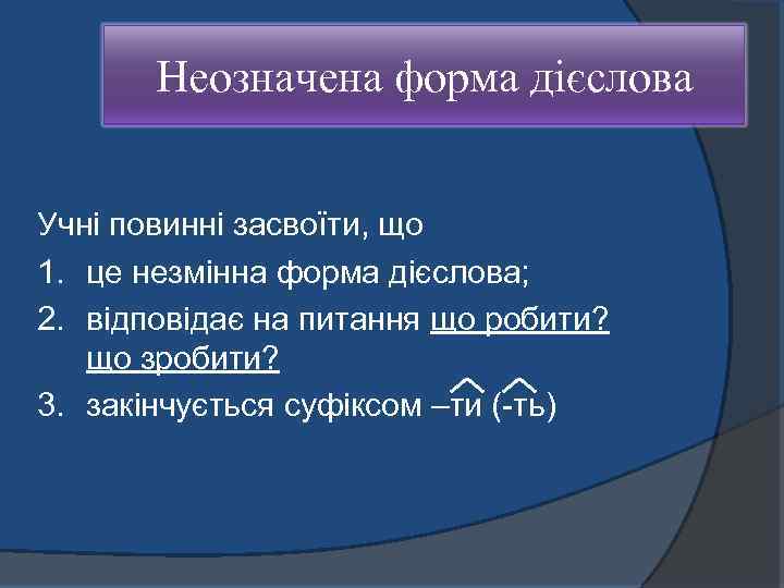 Неозначена форма дієслова Учні повинні засвоїти, що 1. це незмінна форма дієслова; 2. відповідає