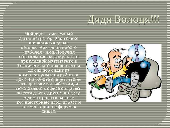 Дядя Володя!!! Мой дядя – системный администратор. Как только появились первые компьютеры, дядя просто