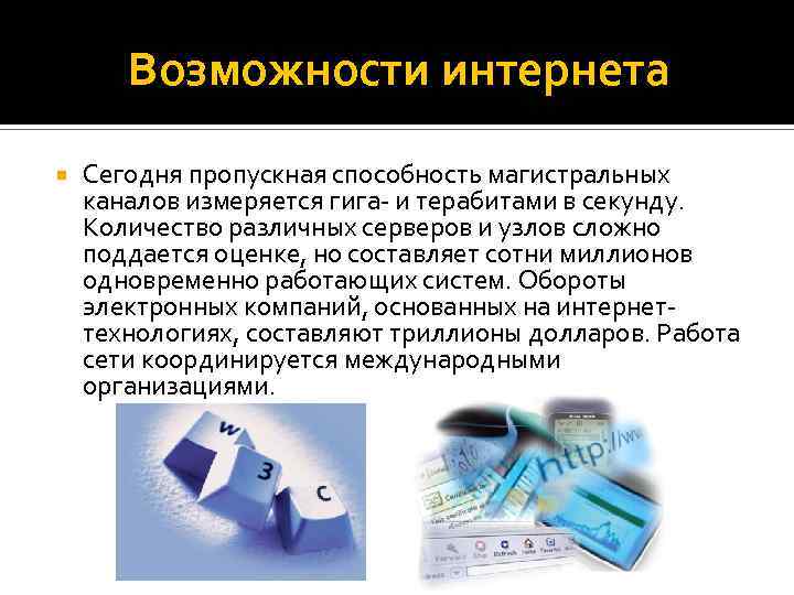 Возможности интернета Сегодня пропускная способность магистральных каналов измеряется гига- и терабитами в секунду. Количество