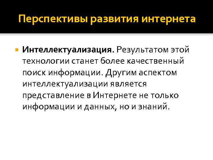 Перспективы развития интернета Интеллектуализация. Результатом этой технологии станет более качественный поиск информации. Другим аспектом