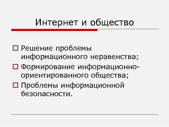Интернет и общество o Решение проблемы информационного неравенства; o Формирование информационноориентированного общества; o Проблемы