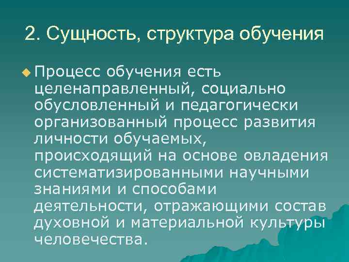 2. Сущность, структура обучения u Процесс обучения есть целенаправленный, социально обусловленный и педагогически организованный