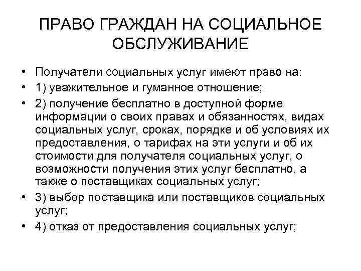 ПРАВО ГРАЖДАН НА СОЦИАЛЬНОЕ ОБСЛУЖИВАНИЕ • Получатели социальных услуг имеют право на: • 1)