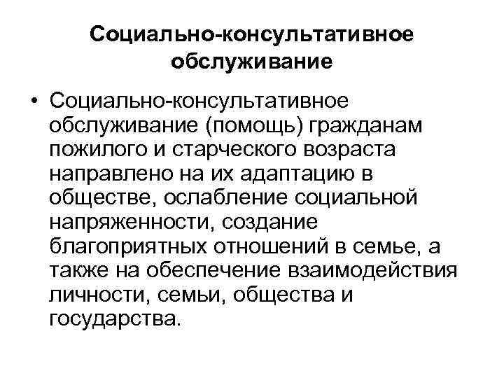 Социально-консультативное обслуживание • Социально консультативное обслуживание (помощь) гражданам пожилого и старческого возраста направлено на