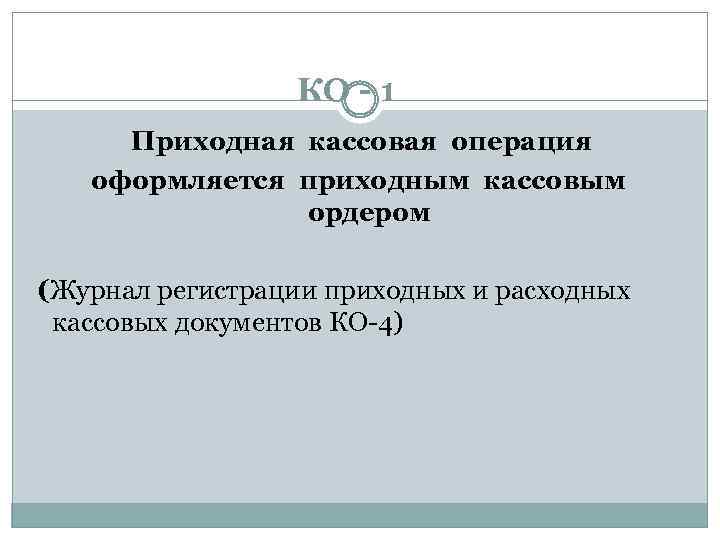 КО - 1 Приходная кассовая операция оформляется приходным кассовым ордером (Журнал регистрации приходных и