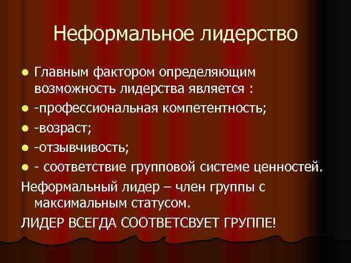 Неформальное лидерство Главным фактором определяющим возможность лидерства является : l -профессиональная компетентность; l -возраст;