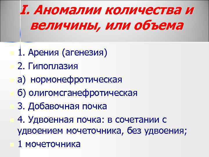 I. Аномалии количества и величины, или объема 1. Арения (агенезия) n 2. Гипоплазия n