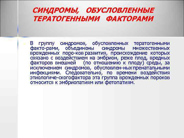 СИНДРОМЫ, ОБУСЛОВЛЕННЫЕ ТЕРАТОГЕННЫМИ ФАКТОРАМИ n В группу синдромов, обусловленных тератогенными факто рами, объединены синдромы