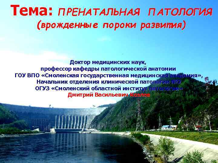 Тема: ПРЕНАТАЛЬНАЯ ПАТОЛОГИЯ (врожденные пороки развития) Доктор медицинских наук, профессор кафедры патологической анатомии ГОУ