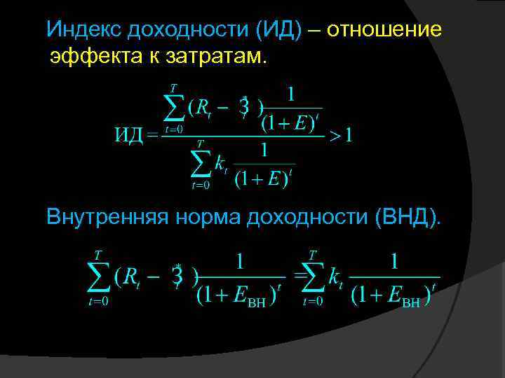 Индекс доходности (ИД) – отношение эффекта к затратам. Внутренняя норма доходности (ВНД). 