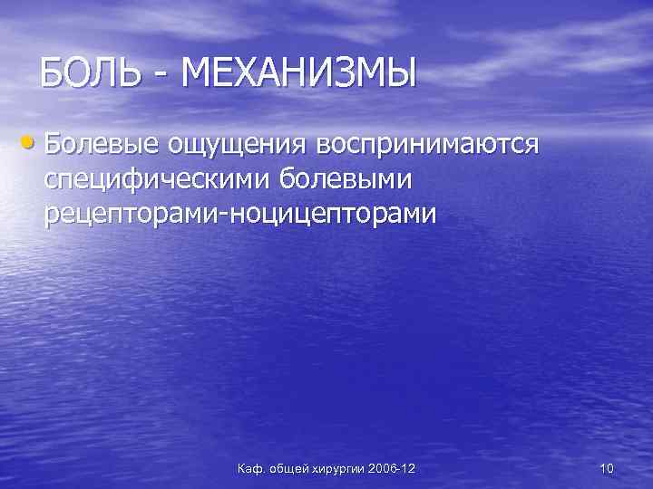 БОЛЬ - МЕХАНИЗМЫ • Болевые ощущения воспринимаются специфическими болевыми рецепторами-ноцицепторами Каф. общей хирургии 2006