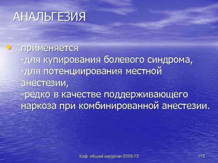 АНАЛЬГЕЗИЯ • применяется -для купирования болевого синдрома, -для потенциирования местной анестезии, -редко в качестве