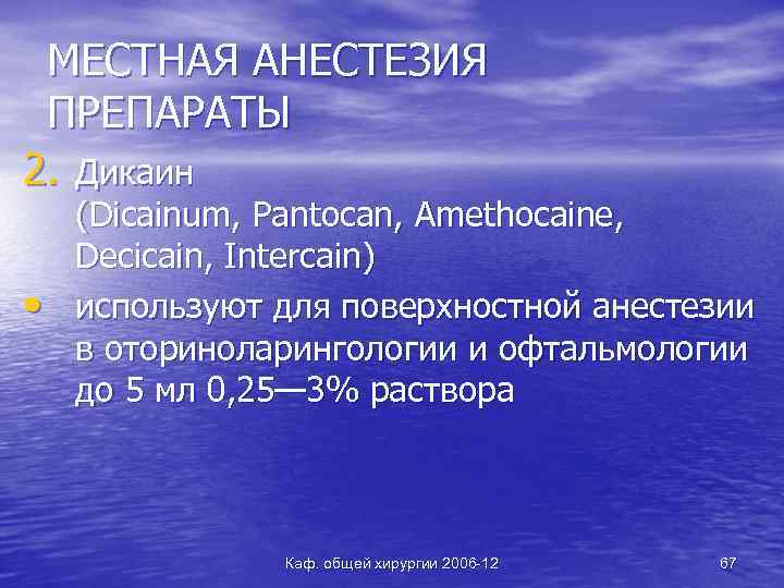 МЕСТНАЯ АНЕСТЕЗИЯ ПРЕПАРАТЫ 2. Дикаин • (Dicainum, Pantocan, Amethocaine, Decicain, Intercain) используют для поверхностной