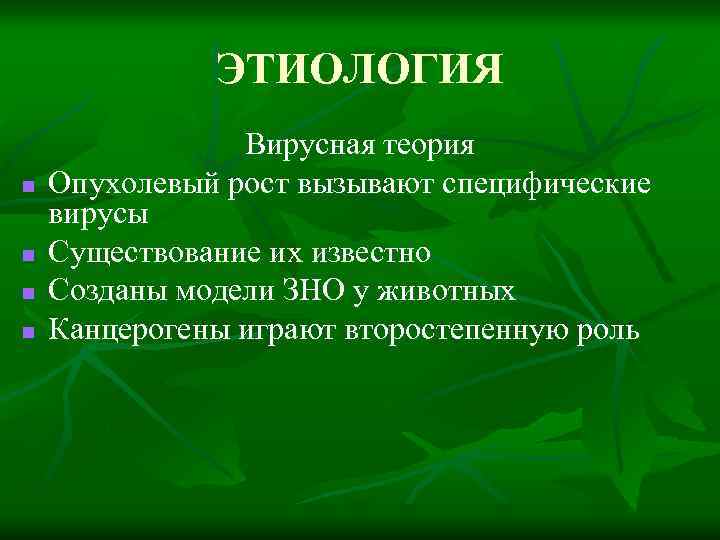 ЭТИОЛОГИЯ n n Вирусная теория Опухолевый рост вызывают специфические вирусы Существование их известно Созданы