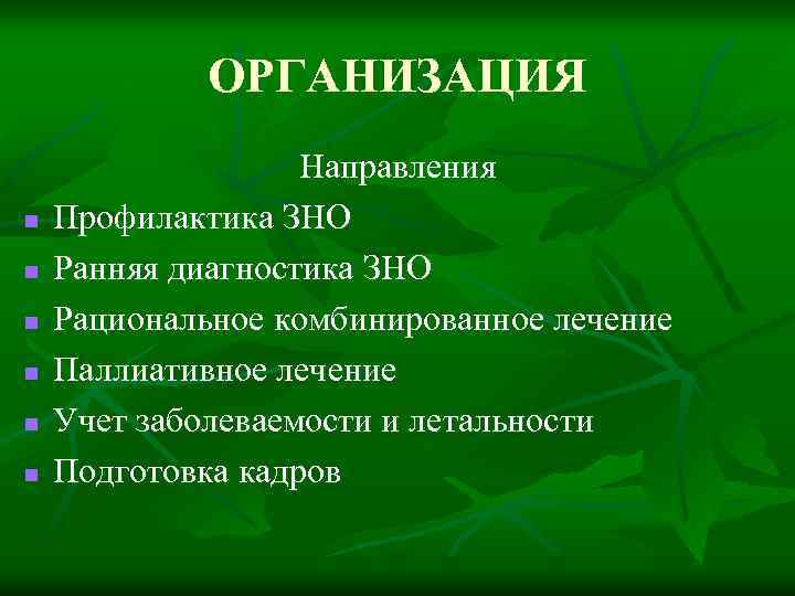 ОРГАНИЗАЦИЯ n n n Направления Профилактика ЗНО Ранняя диагностика ЗНО Рациональное комбинированное лечение Паллиативное