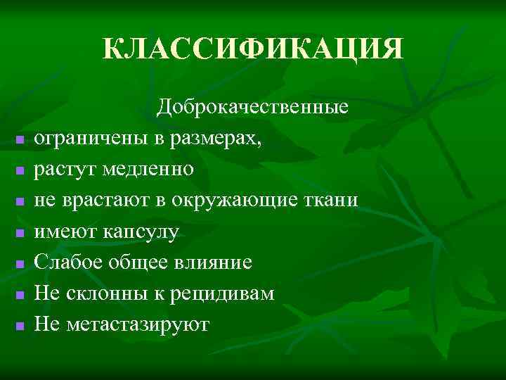 КЛАССИФИКАЦИЯ n n n n Доброкачественныe ограничены в размерах, растут медленно не врастают в