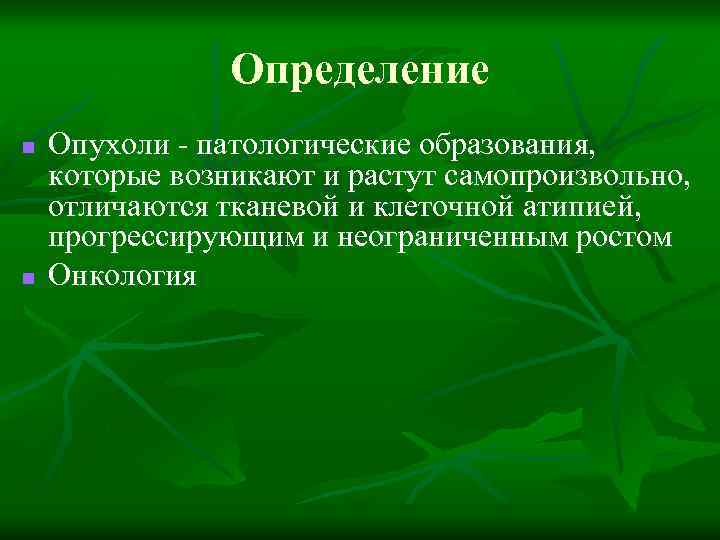 Определение n n Опухоли - патологические образования, которые возникают и растут самопроизвольно, отличаются тканевой