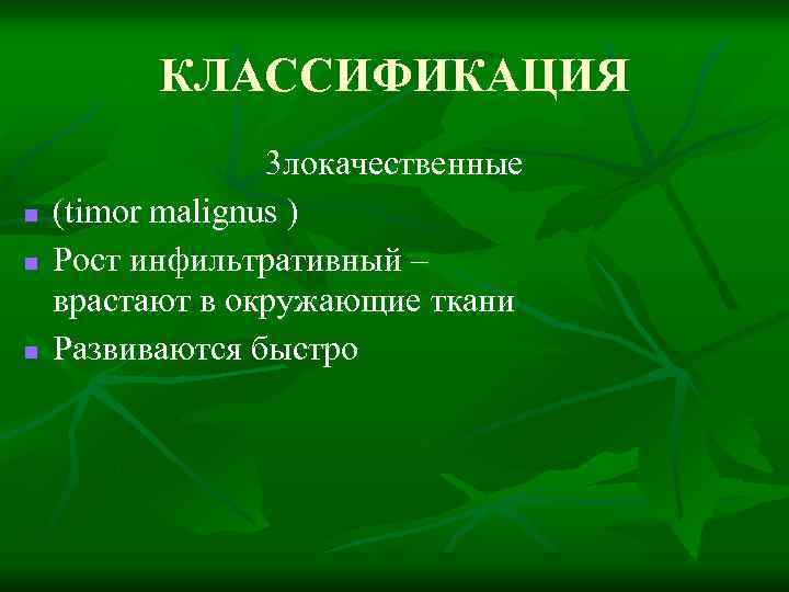 КЛАССИФИКАЦИЯ n n n 3 локачественные (timor malignus ) Рост инфильтративный – врастают в