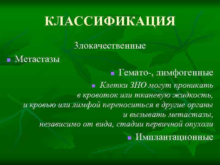 КЛАССИФИКАЦИЯ 3 локачественные n Метастазы n Гемато-, лимфогенные Клетки ЗНО могут проникать в кровоток